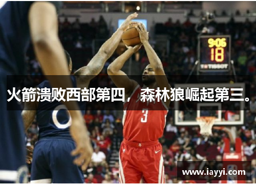 火箭溃败西部第四，森林狼崛起第三。